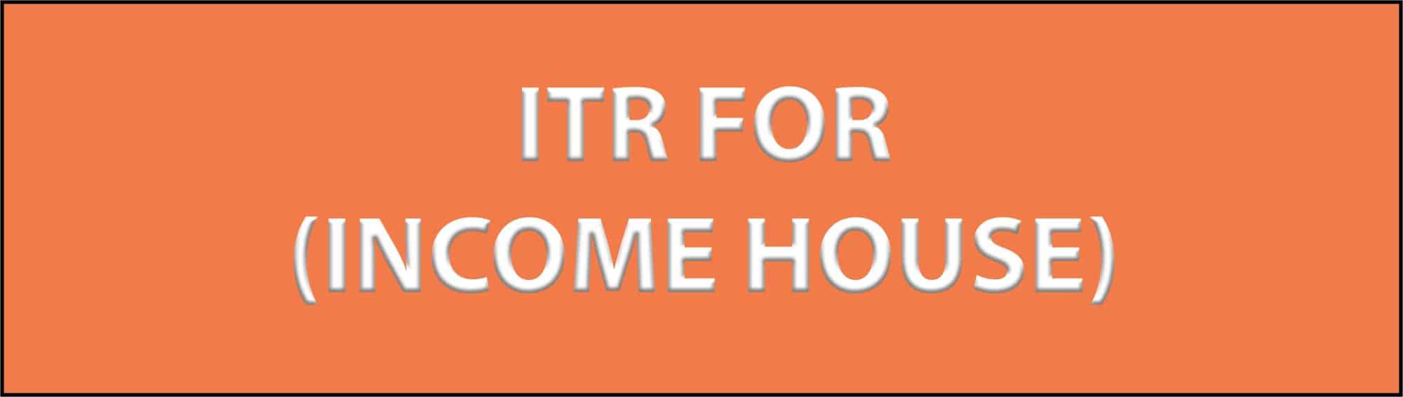 ITR For INCOME HOUSE